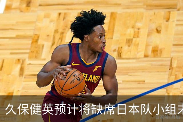 久保健英预计将缺席日本队小组末战 淘汰赛有望复出